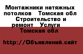 Монтажники натяжных потолков - Томская обл. Строительство и ремонт » Услуги   . Томская обл.